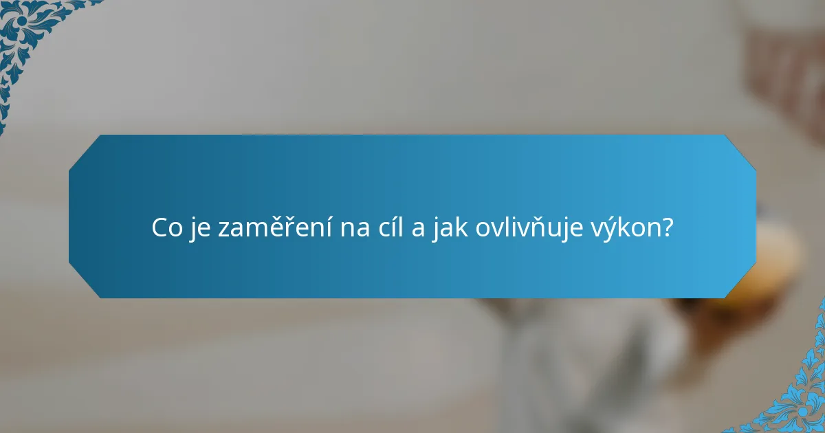 Co je zaměření na cíl a jak ovlivňuje výkon?
