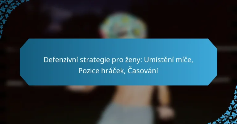 Defenzivní strategie pro ženy: Umístění míče, Pozice hráček, Časování