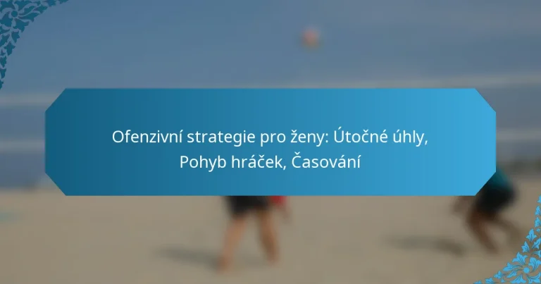 Ofenzivní strategie pro ženy: Útočné úhly, Pohyb hráček, Časování