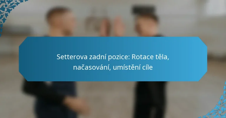 Setterova zadní pozice: Rotace těla, načasování, umístění cíle