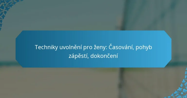 Techniky uvolnění pro ženy: Časování, pohyb zápěstí, dokončení