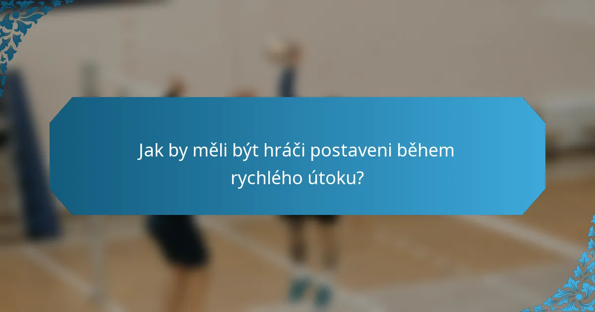 Jak by měli být hráči postaveni během rychlého útoku?