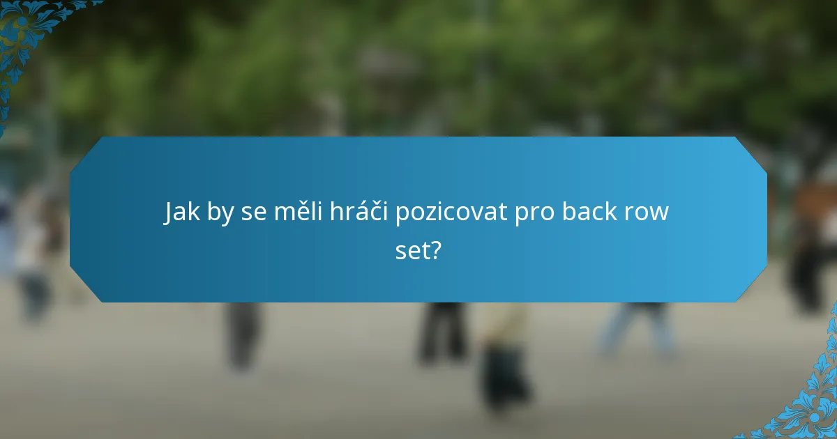 Jak by se měli hráči pozicovat pro back row set?