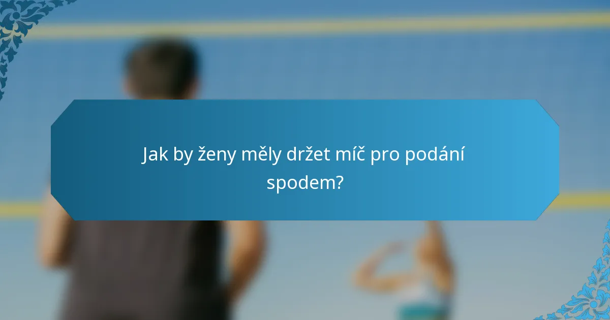 Jak by ženy měly držet míč pro podání spodem?