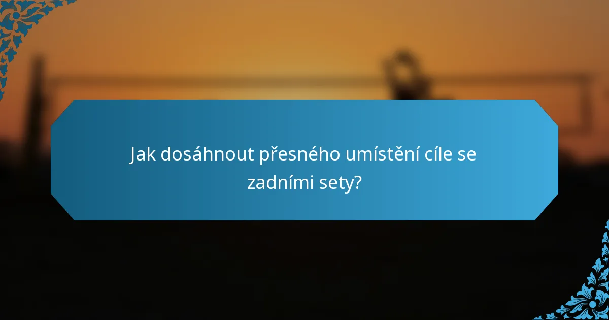 Jak dosáhnout přesného umístění cíle se zadními sety?