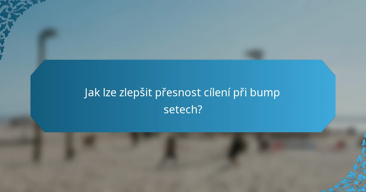Jak lze zlepšit přesnost cílení při bump setech?