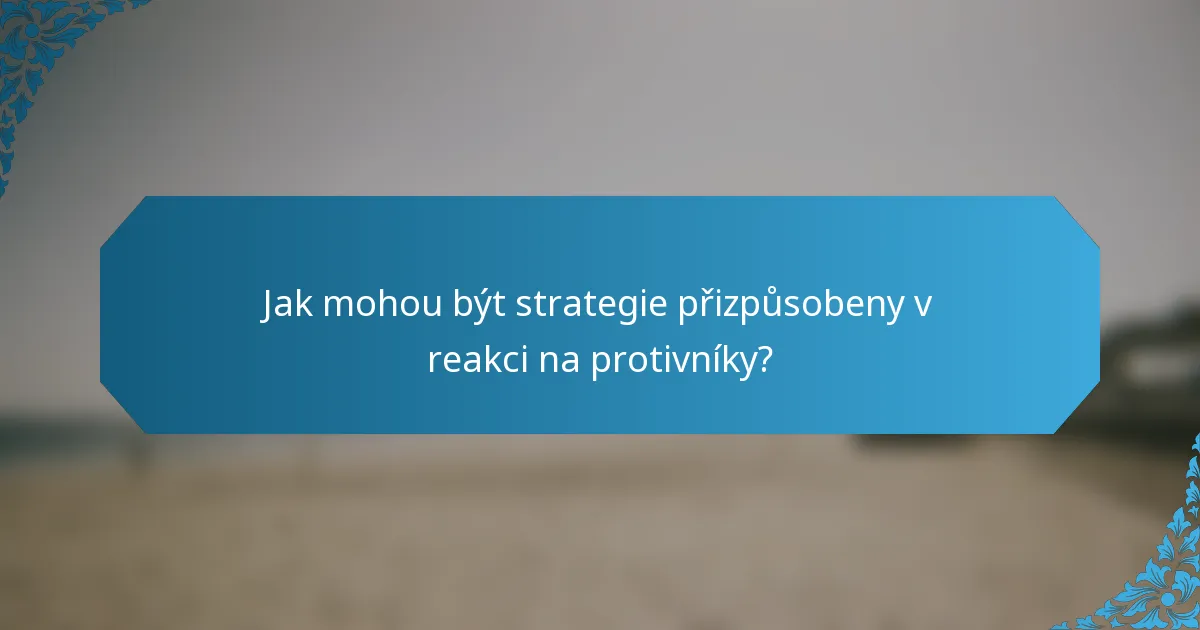 Jak mohou být strategie přizpůsobeny v reakci na protivníky?