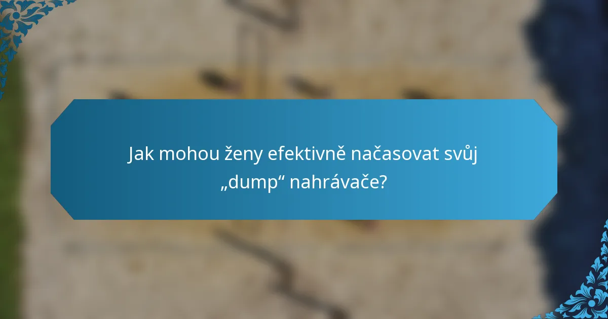 Jak mohou ženy efektivně načasovat svůj „dump“ nahrávače?