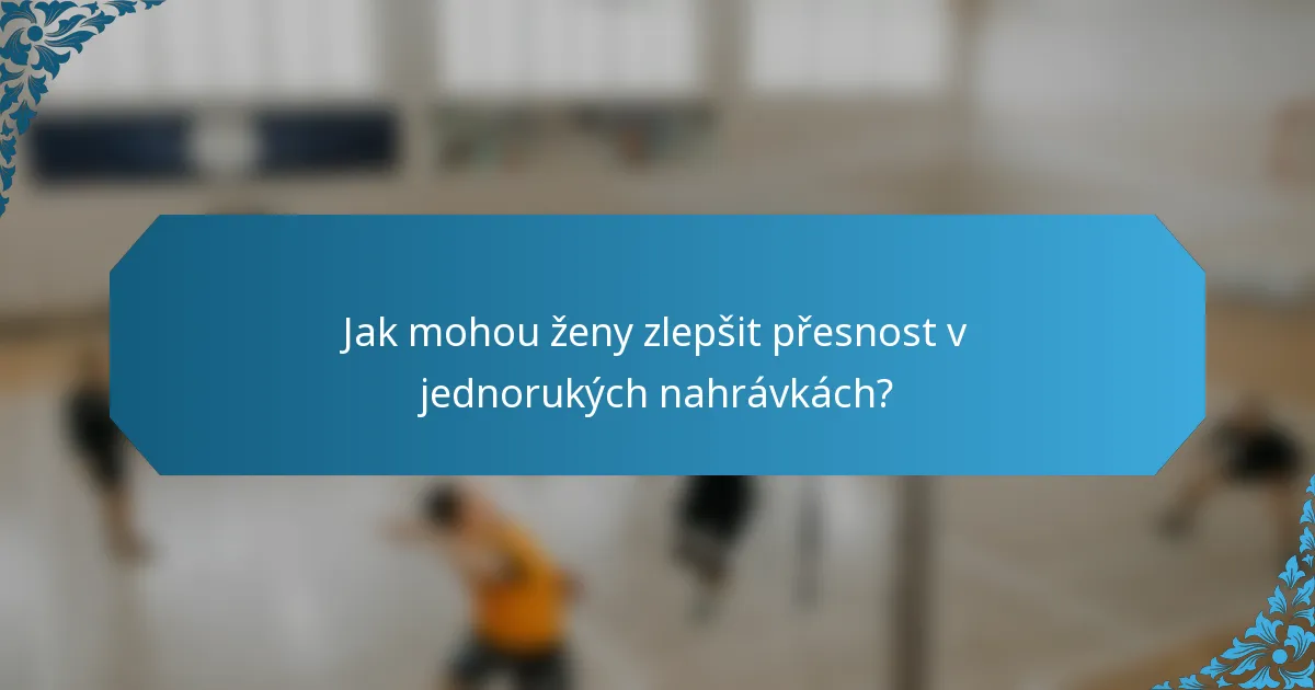 Jak mohou ženy zlepšit přesnost v jednorukých nahrávkách?