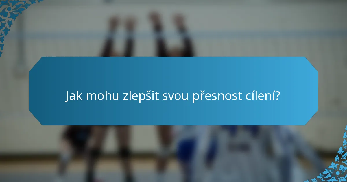 Jak mohu zlepšit svou přesnost cílení?