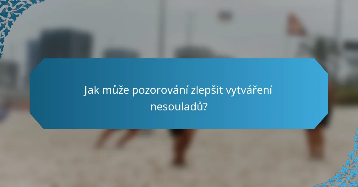 Jak může pozorování zlepšit vytváření nesouladů?