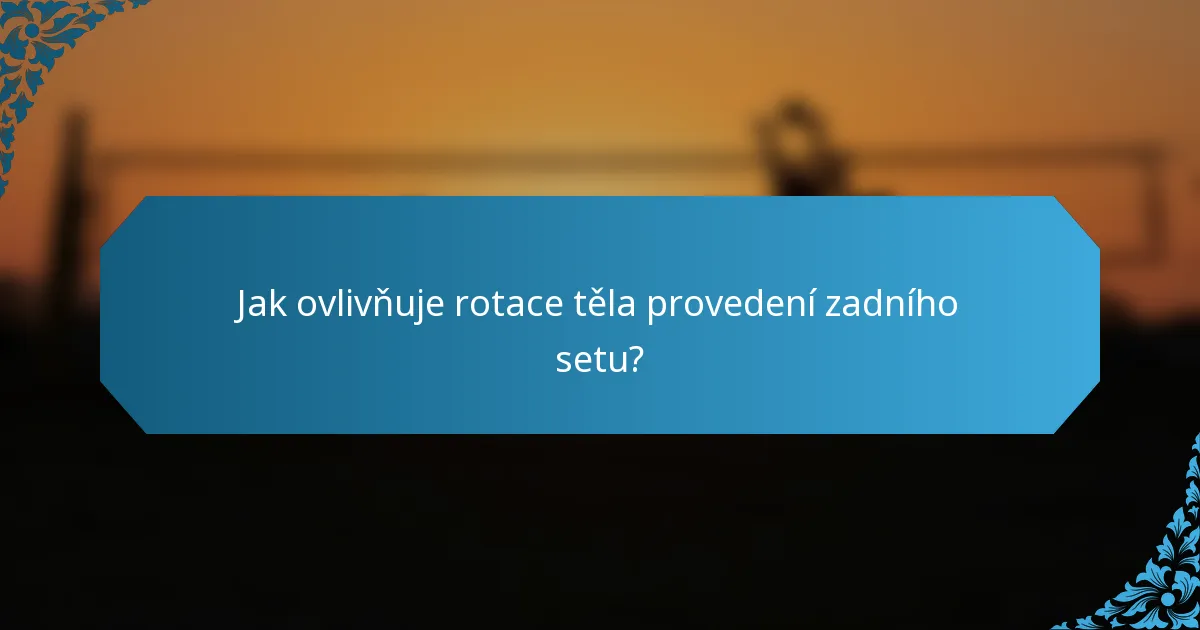 Jak ovlivňuje rotace těla provedení zadního setu?