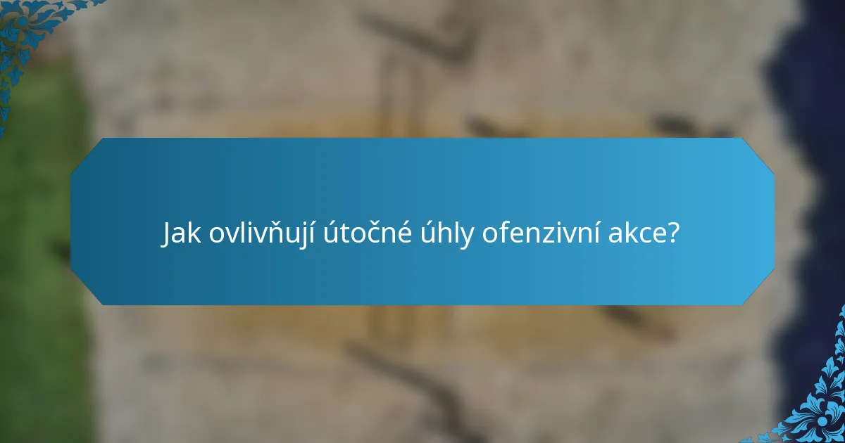 Jak ovlivňují útočné úhly ofenzivní akce?