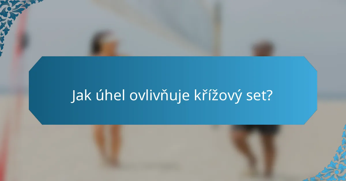 Jak úhel ovlivňuje křížový set?