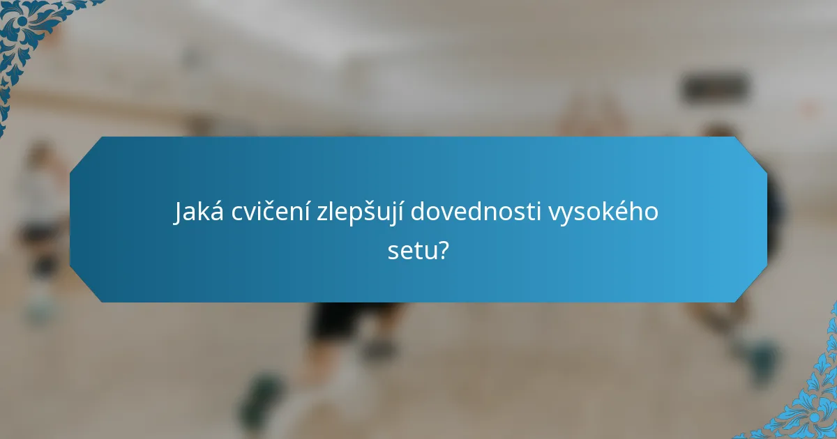 Jaká cvičení zlepšují dovednosti vysokého setu?