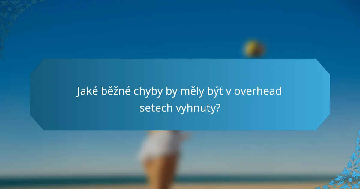 Jaké běžné chyby by měly být v overhead setech vyhnuty?