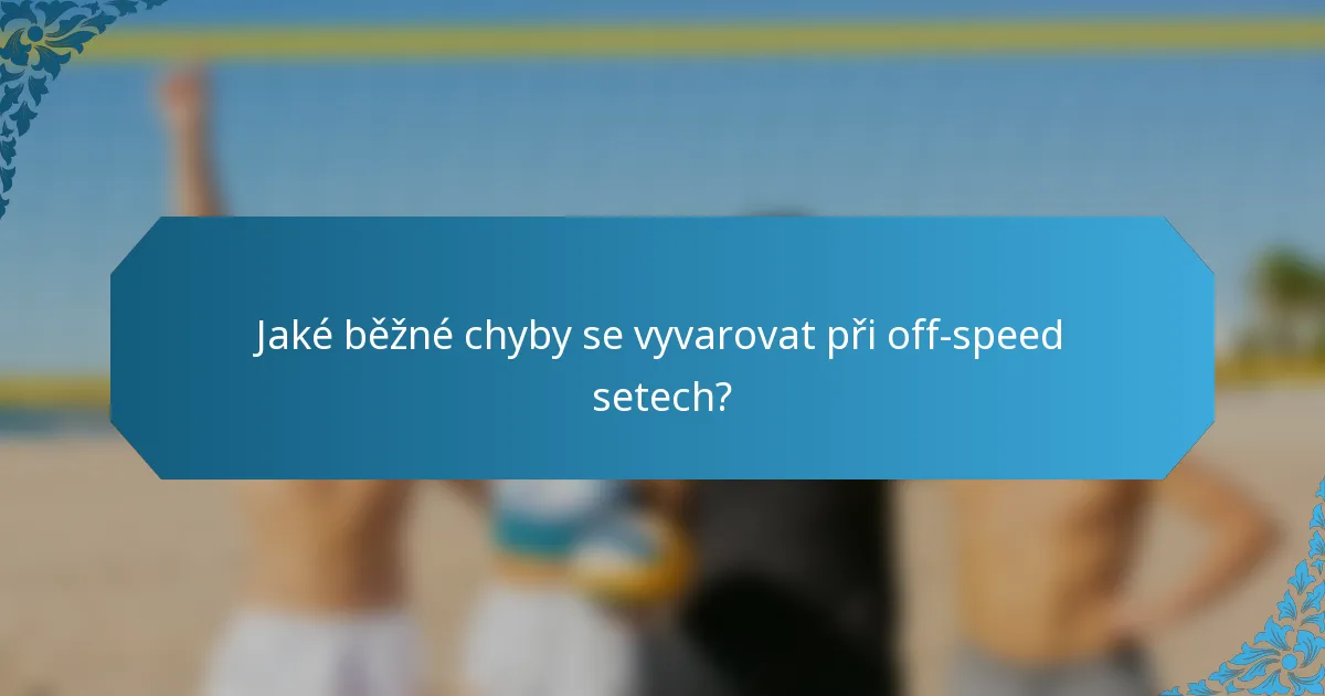 Jaké běžné chyby se vyvarovat při off-speed setech?