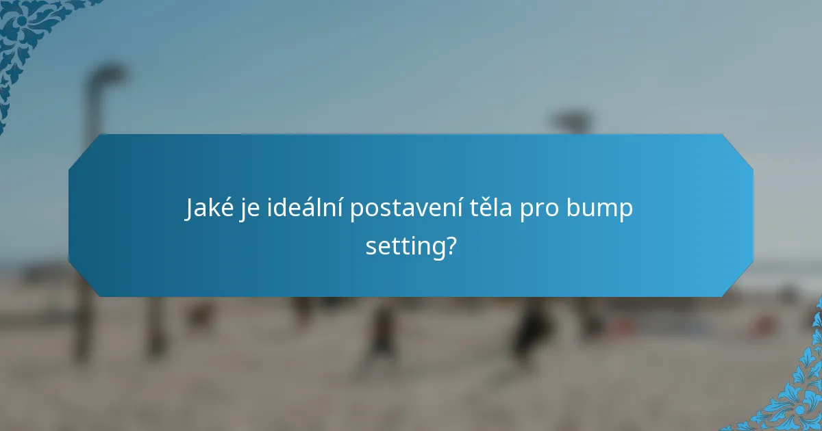 Jaké je ideální postavení těla pro bump setting?