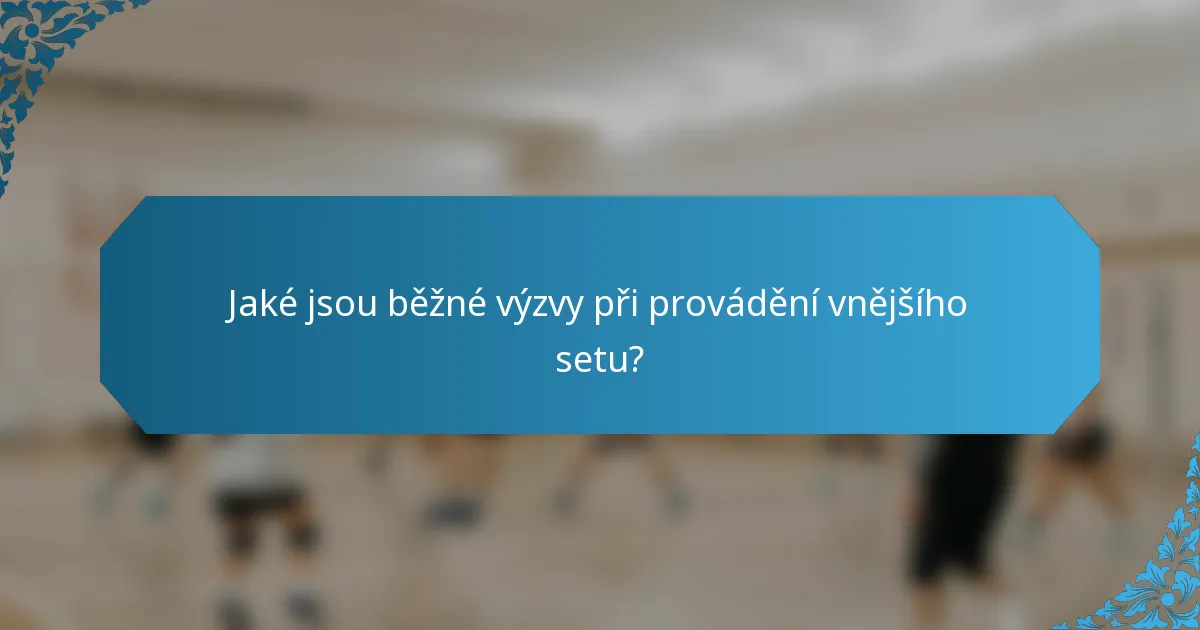 Jaké jsou běžné výzvy při provádění vnějšího setu?