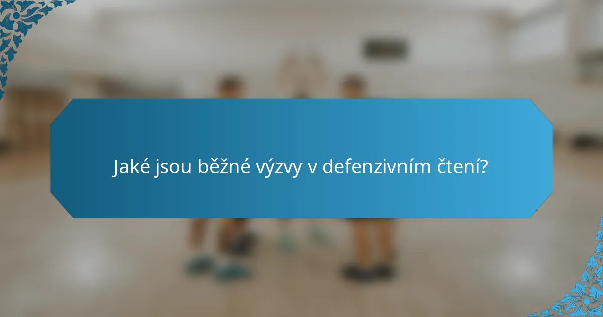 Jaké jsou běžné výzvy v defenzivním čtení?