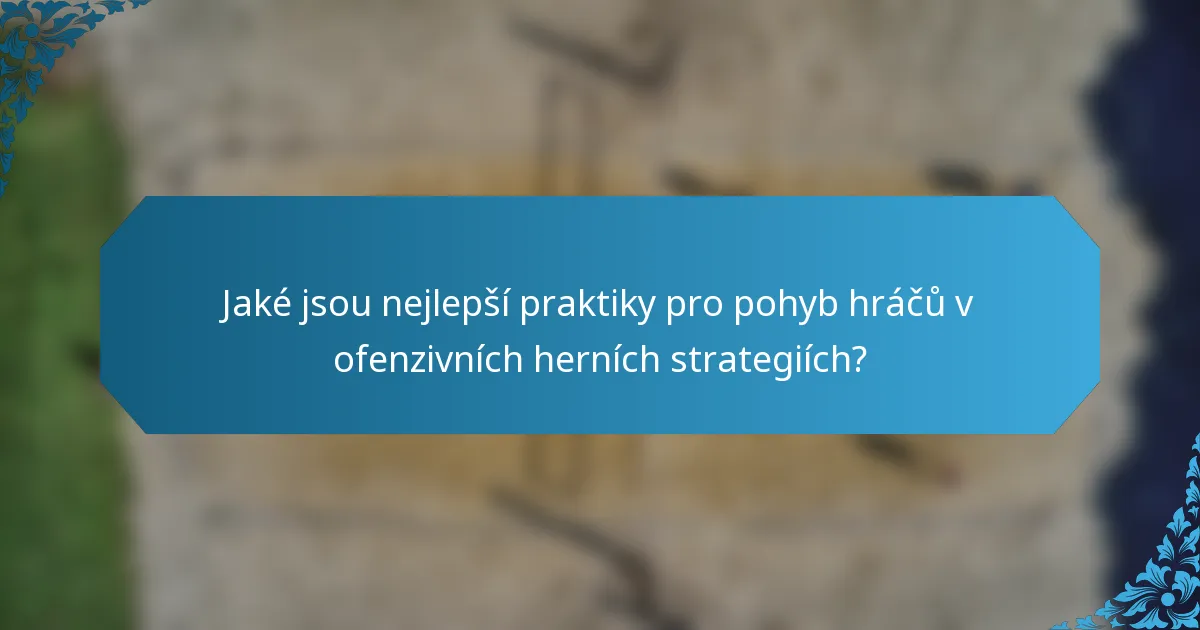 Jaké jsou nejlepší praktiky pro pohyb hráčů v ofenzivních herních strategiích?