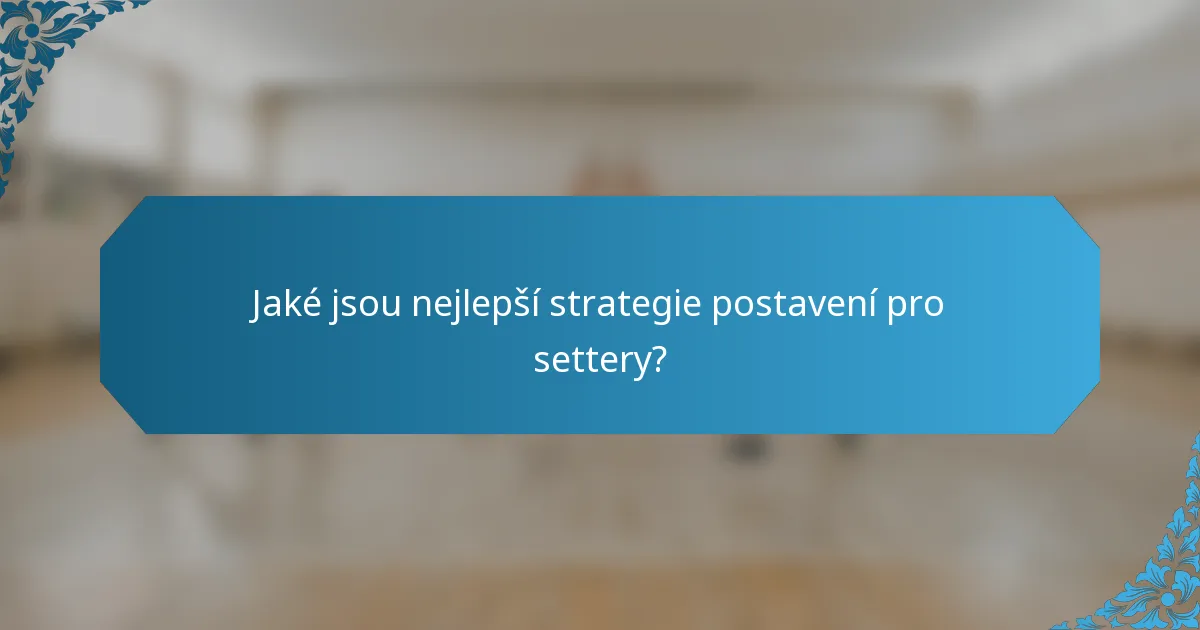 Jaké jsou nejlepší strategie postavení pro settery?