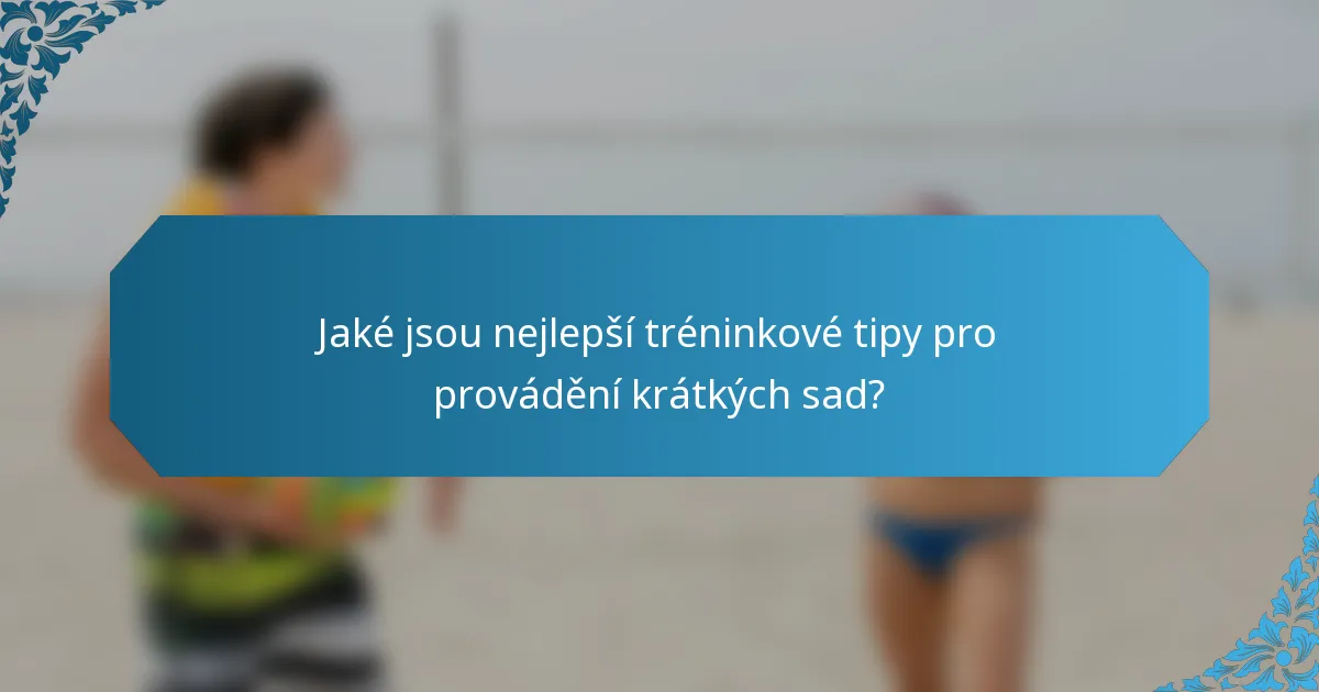 Jaké jsou nejlepší tréninkové tipy pro provádění krátkých sad?