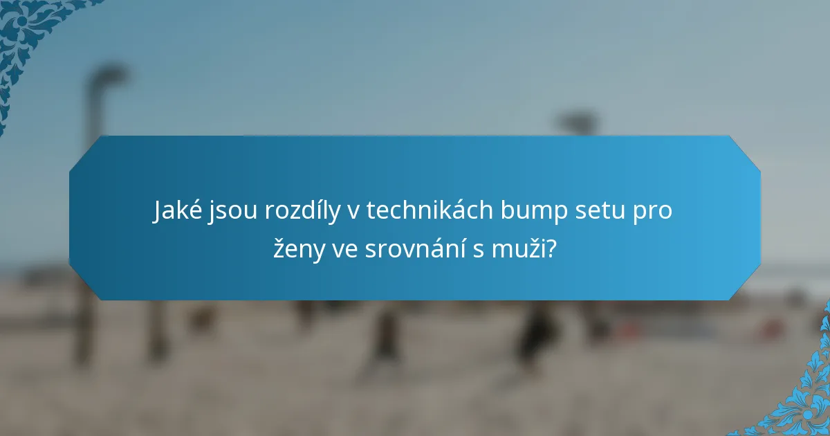 Jaké jsou rozdíly v technikách bump setu pro ženy ve srovnání s muži?
