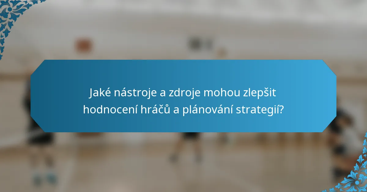 Jaké nástroje a zdroje mohou zlepšit hodnocení hráčů a plánování strategií?