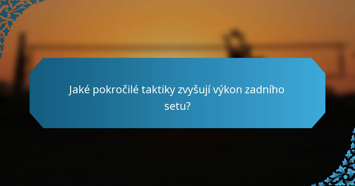 Jaké pokročilé taktiky zvyšují výkon zadního setu?