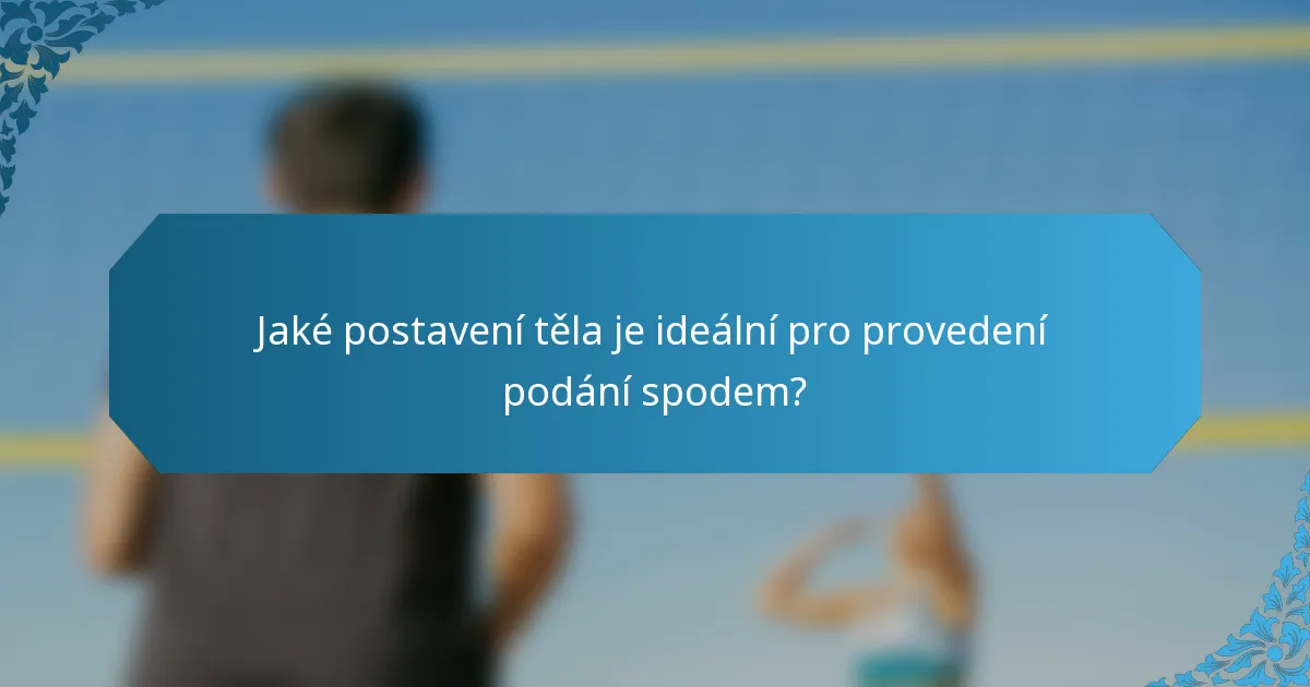 Jaké postavení těla je ideální pro provedení podání spodem?