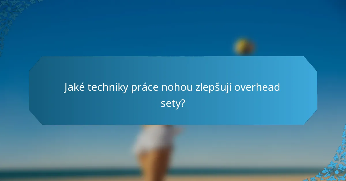 Jaké techniky práce nohou zlepšují overhead sety?
