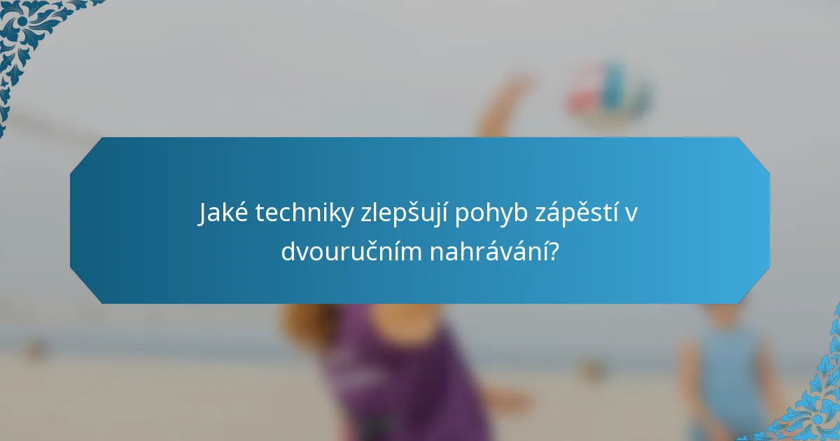 Jaké techniky zlepšují pohyb zápěstí v dvouručním nahrávání?