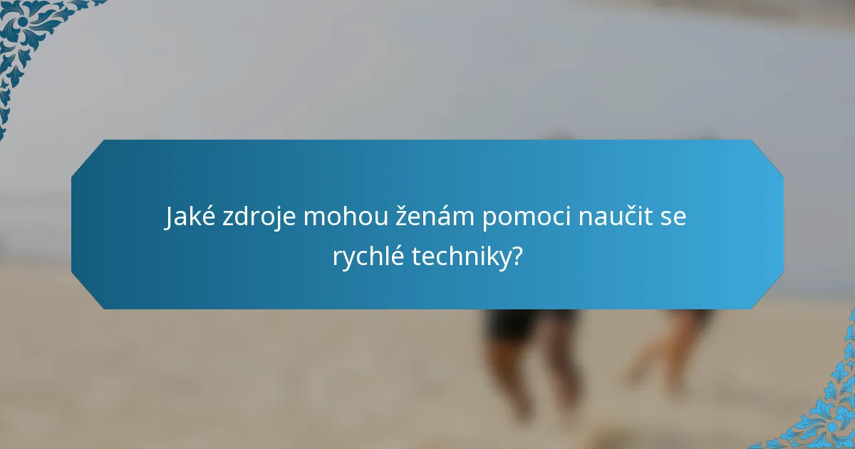 Jaké zdroje mohou ženám pomoci naučit se rychlé techniky?