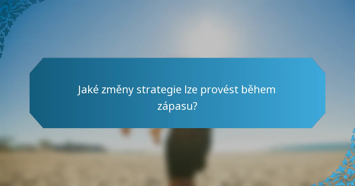 Jaké změny strategie lze provést během zápasu?