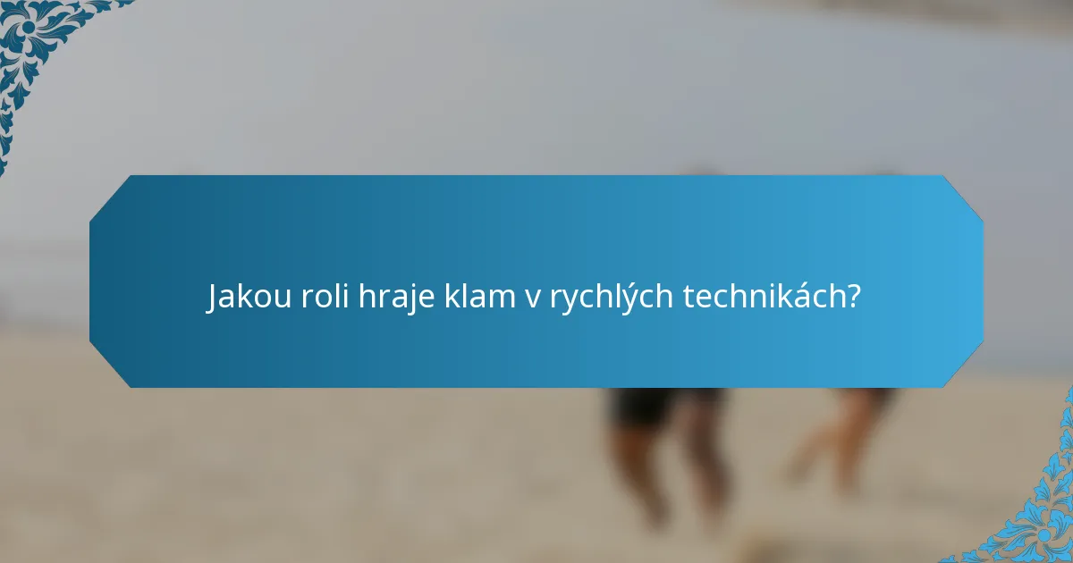 Jakou roli hraje klam v rychlých technikách?
