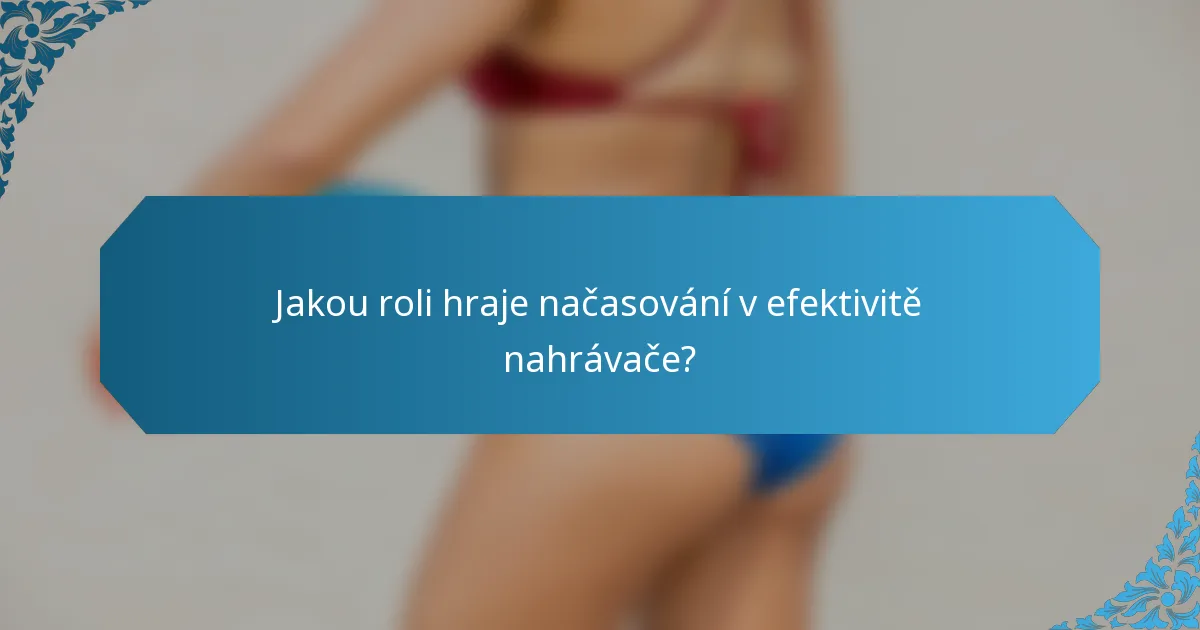 Jakou roli hraje načasování v efektivitě nahrávače?