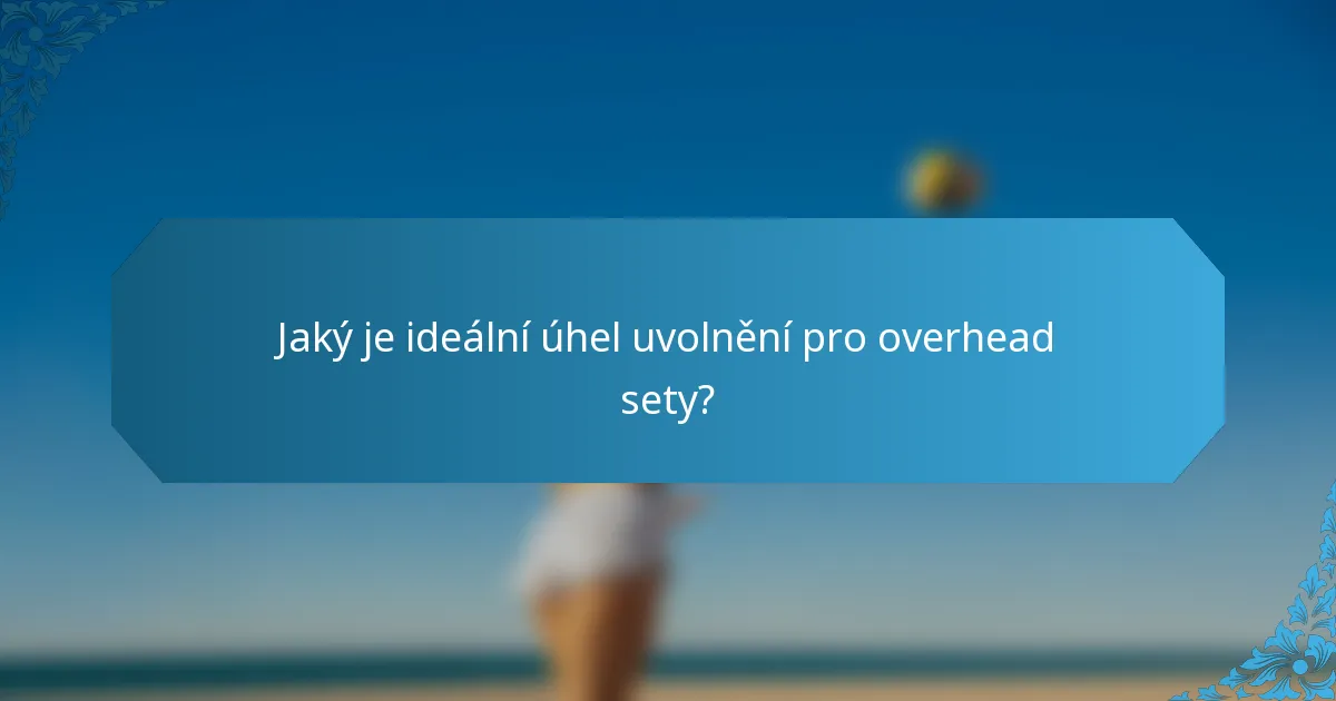 Jaký je ideální úhel uvolnění pro overhead sety?