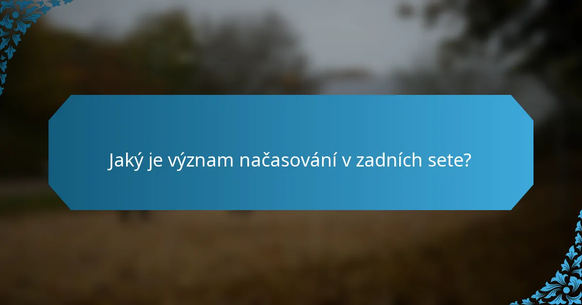Jaký je význam načasování v zadních sete?