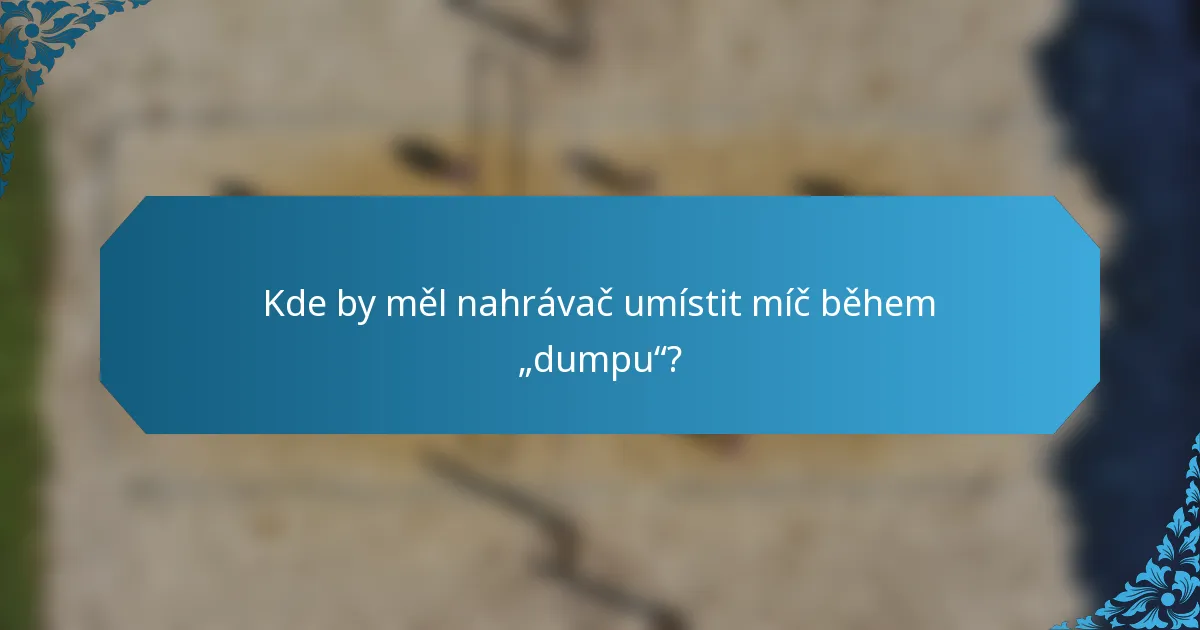 Kde by měl nahrávač umístit míč během „dumpu“?