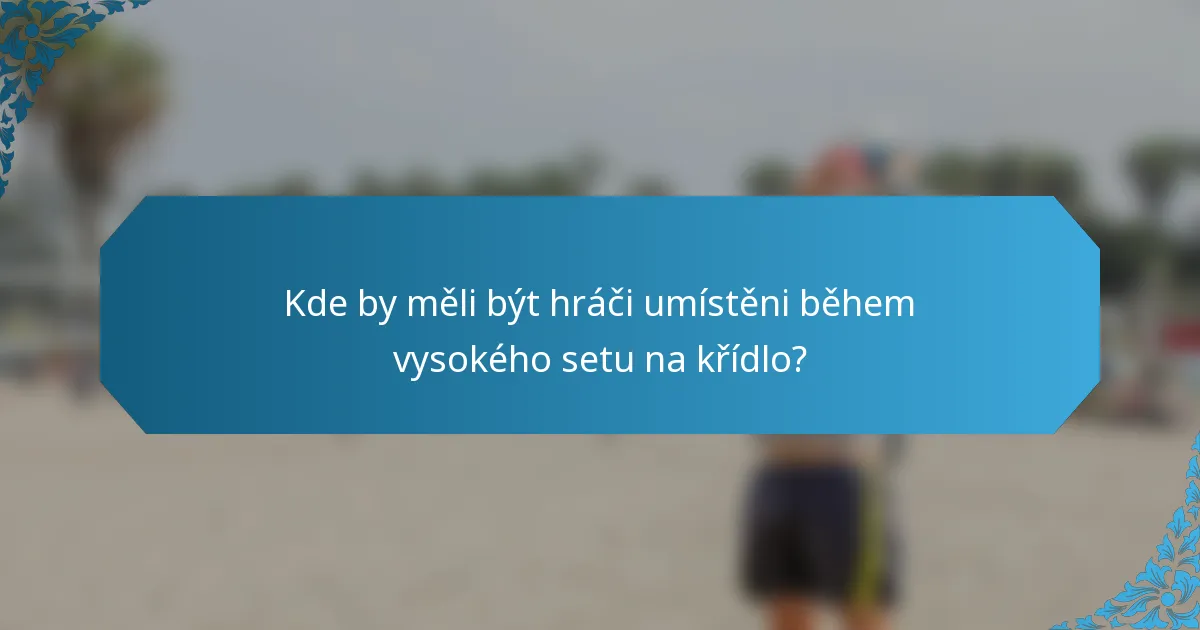 Kde by měli být hráči umístěni během vysokého setu na křídlo?