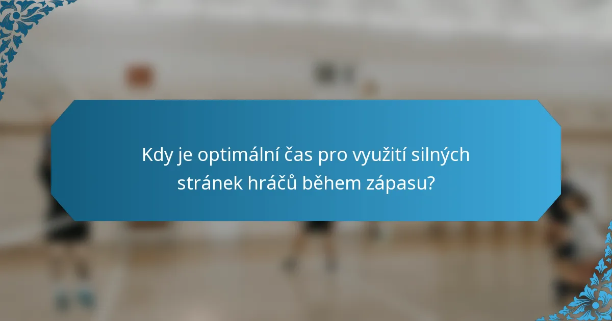 Kdy je optimální čas pro využití silných stránek hráčů během zápasu?