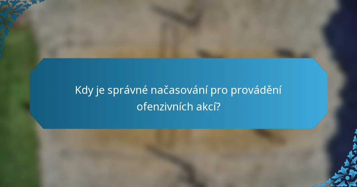Kdy je správné načasování pro provádění ofenzivních akcí?