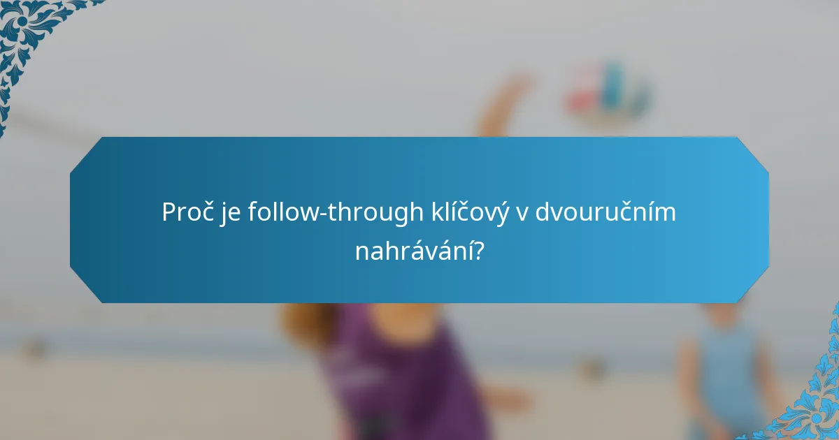 Proč je follow-through klíčový v dvouručním nahrávání?